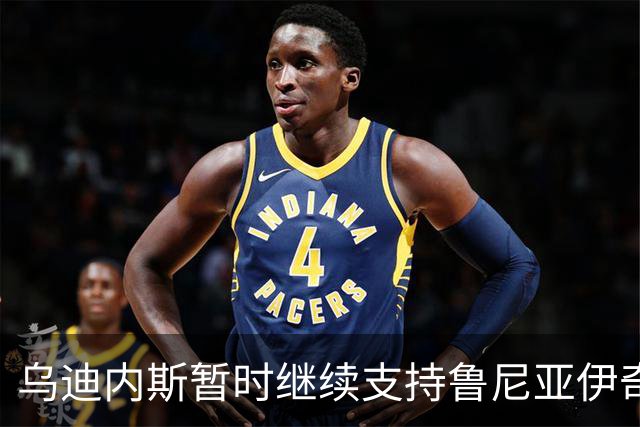 乌迪内斯暂时继续支持鲁尼亚伊奇，但未来充满变数